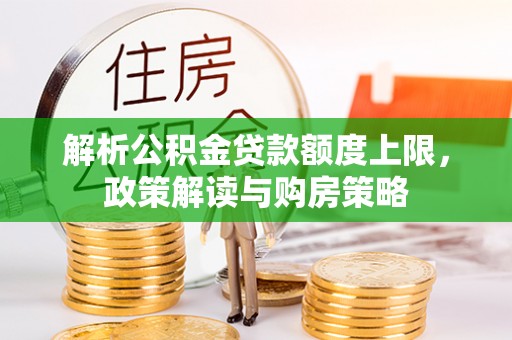 青县解析公积金贷款额度上限，政策解读与购房策略