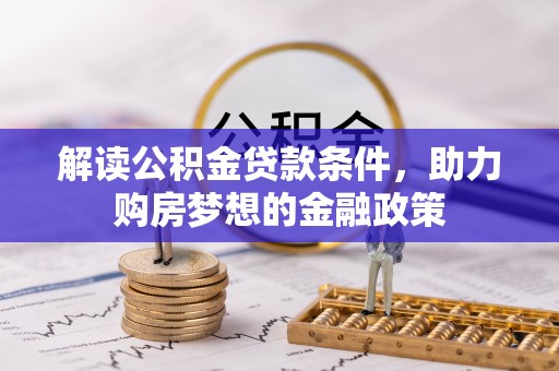 青县解读公积金贷款条件，助力购房梦想的金融政策