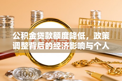 青县公积金贷款额度降低，政策调整背后的经济影响与个人应对策略