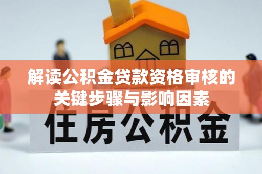 青县解读公积金贷款资格审核的关键步骤与影响因素