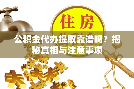 青县公积金代办提取靠谱吗？揭秘真相与注意事项