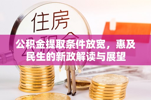 青县公积金提取条件放宽，惠及民生的新政解读与展望