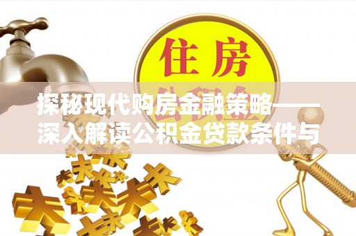 青县探秘现代购房金融策略——深入解读公积金贷款条件与优势