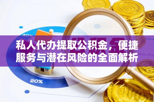 青县私人代办提取公积金，便捷服务与潜在风险的全面解析