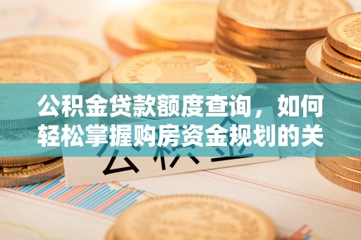 青县公积金贷款额度查询，如何轻松掌握购房资金规划的关键