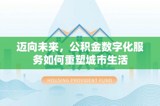 青县迈向未来，公积金数字化服务如何重塑城市生活