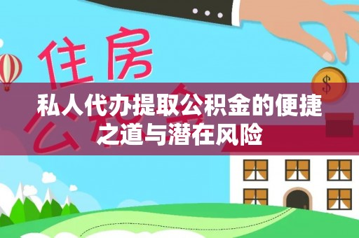青县私人代办提取公积金的便捷之道与潜在风险