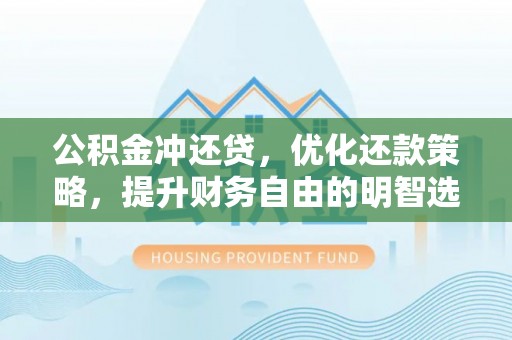 青县公积金冲还贷，优化还款策略，提升财务自由的明智选择