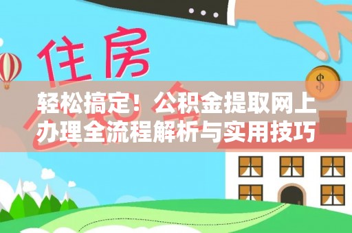 青县轻松搞定！公积金提取网上办理全流程解析与实用技巧