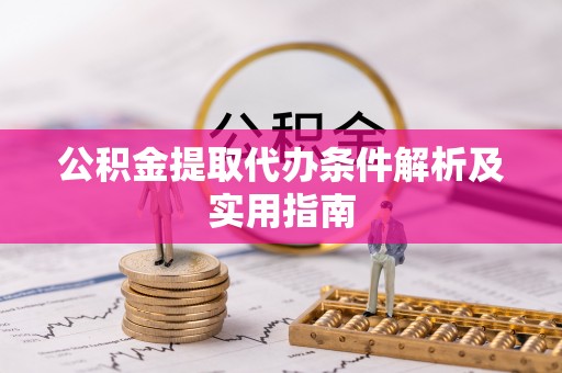 青县公积金提取代办条件解析及实用指南