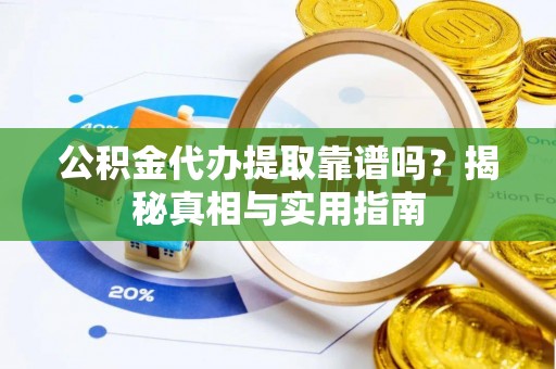 青县公积金代办提取靠谱吗？揭秘真相与实用指南