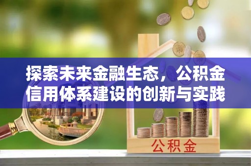 青县探索未来金融生态，公积金信用体系建设的创新与实践