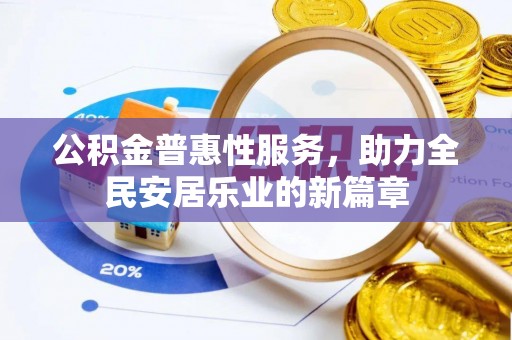 青县公积金普惠性服务，助力全民安居乐业的新篇章