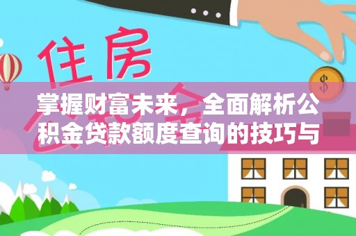 青县掌握财富未来，全面解析公积金贷款额度查询的技巧与策略