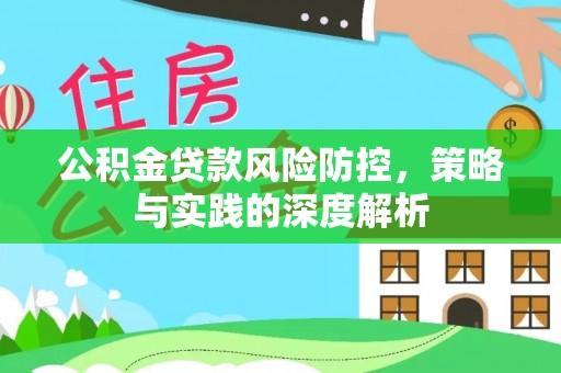 青县公积金贷款风险防控，策略与实践的深度解析