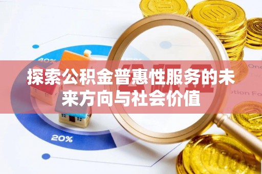 青县探索公积金普惠性服务的未来方向与社会价值