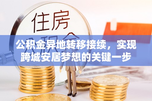 青县公积金异地转移接续，实现跨城安居梦想的关键一步