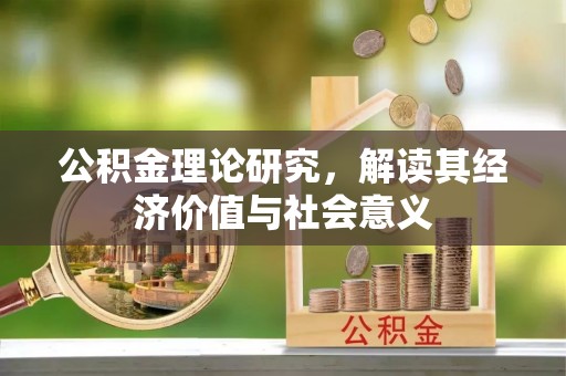 青县公积金理论研究，解读其经济价值与社会意义