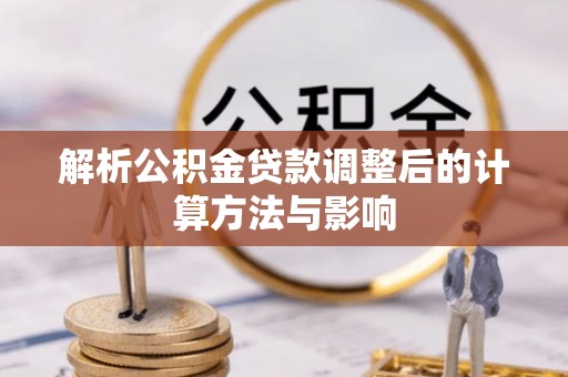 青县解析公积金贷款调整后的计算方法与影响