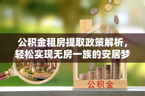 青县公积金租房提取政策解析，轻松实现无房一族的安居梦想