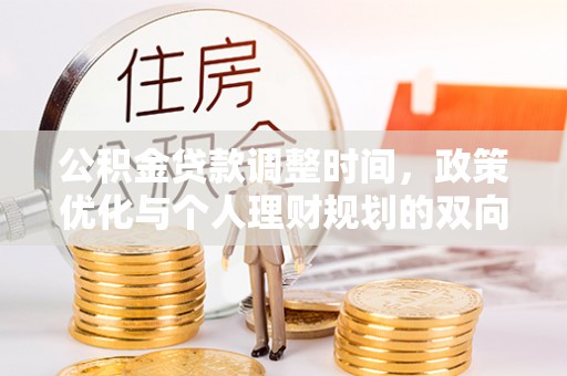 青县公积金贷款调整时间，政策优化与个人理财规划的双向考量