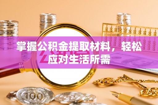青县掌握公积金提取材料，轻松应对生活所需