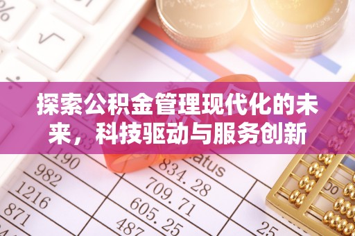 青县探索公积金管理现代化的未来，科技驱动与服务创新