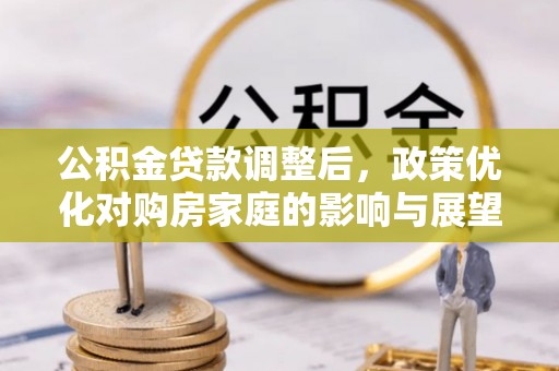 青县公积金贷款调整后，政策优化对购房家庭的影响与展望