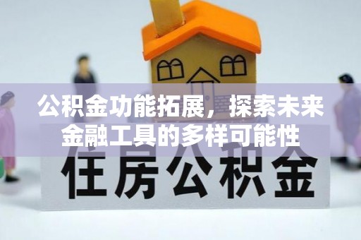 青县公积金功能拓展，探索未来金融工具的多样可能性