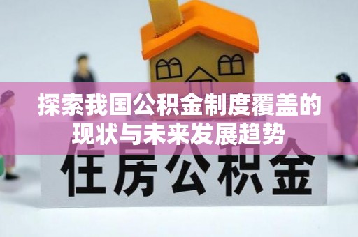 青县探索我国公积金制度覆盖的现状与未来发展趋势
