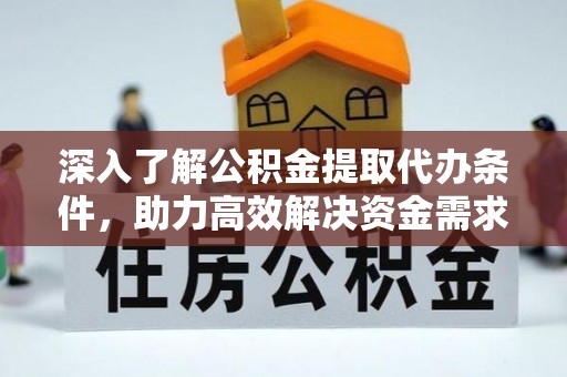 青县深入了解公积金提取代办条件，助力高效解决资金需求
