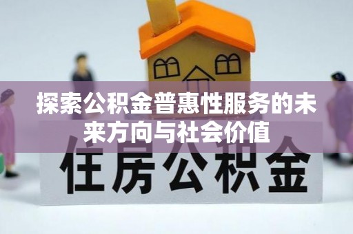 青县探索公积金普惠性服务的未来方向与社会价值