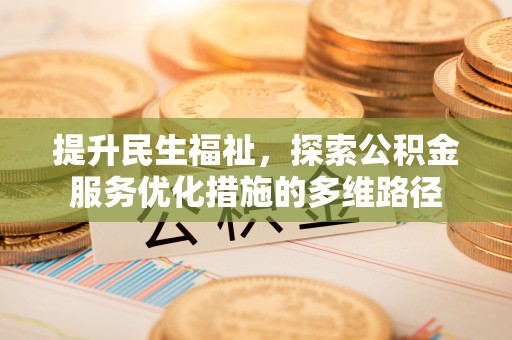 青县提升民生福祉，探索公积金服务优化措施的多维路径
