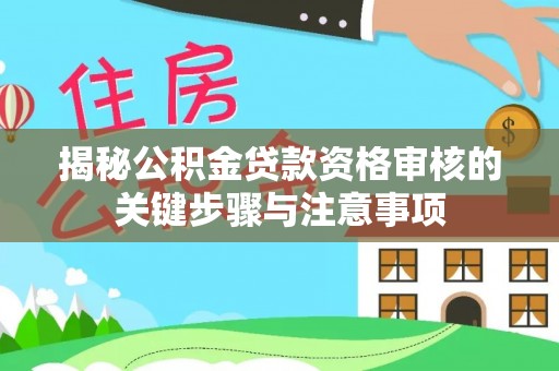 青县揭秘公积金贷款资格审核的关键步骤与注意事项