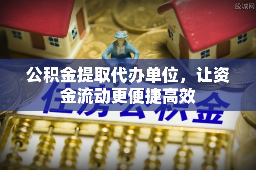 青县公积金提取代办单位，让资金流动更便捷高效