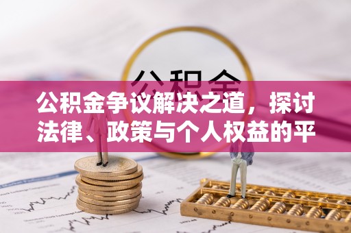 青县公积金争议解决之道，探讨法律、政策与个人权益的平衡