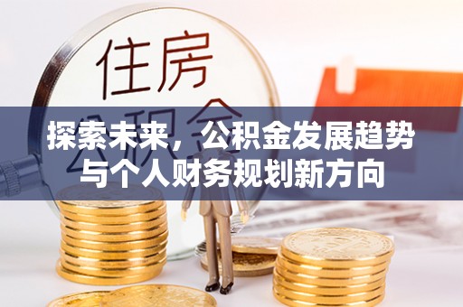 青县探索未来，公积金发展趋势与个人财务规划新方向