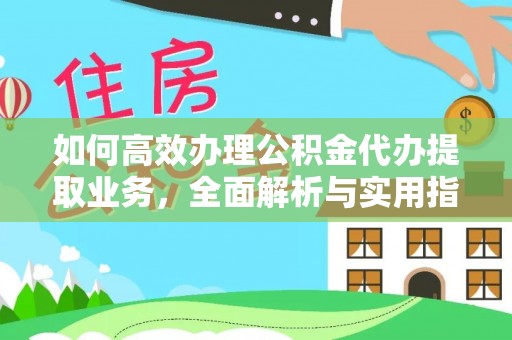 青县如何高效办理公积金代办提取业务，全面解析与实用指南