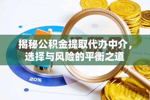 青县揭秘公积金提取代办中介，选择与风险的平衡之道