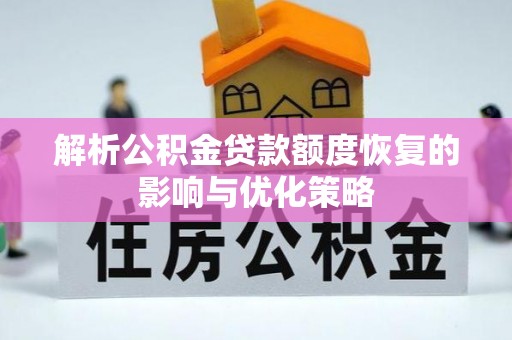 青县解析公积金贷款额度恢复的影响与优化策略