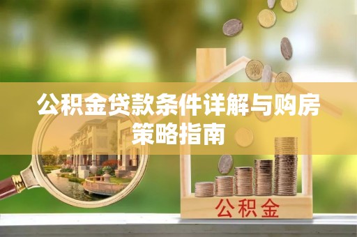 青县公积金贷款条件详解与购房策略指南