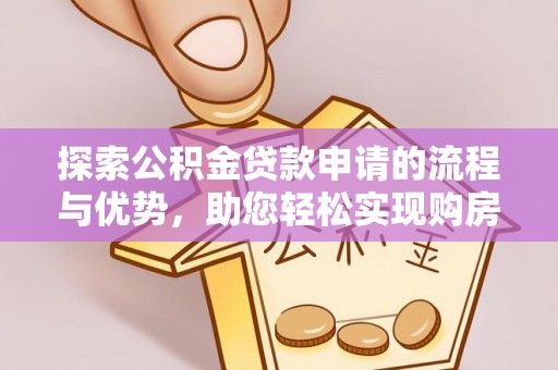 青县探索公积金贷款申请的流程与优势，助您轻松实现购房梦想