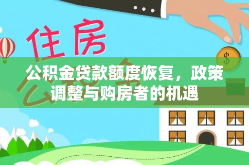 青县公积金贷款额度恢复，政策调整与购房者的机遇