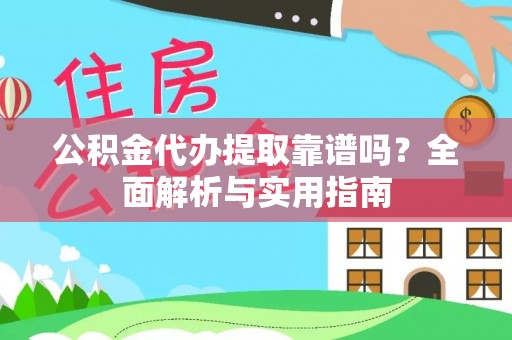 青县公积金代办提取靠谱吗？全面解析与实用指南