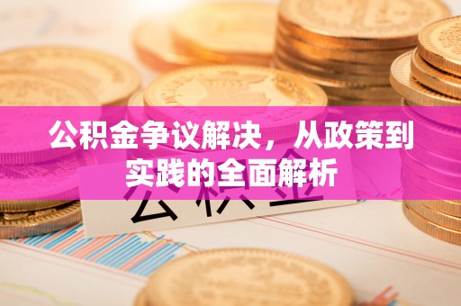 青县公积金争议解决，从政策到实践的全面解析