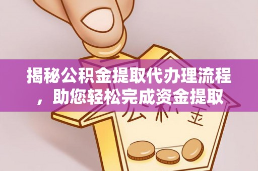 青县揭秘公积金提取代办理流程，助您轻松完成资金提取