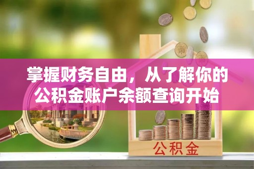 青县掌握财务自由，从了解你的公积金账户余额查询开始