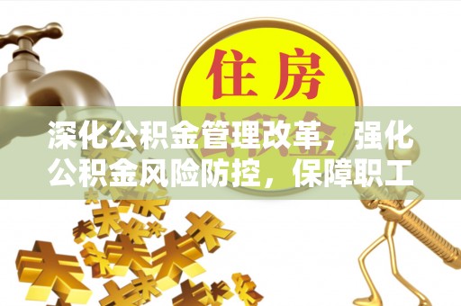 青县深化公积金管理改革，强化公积金风险防控，保障职工权益