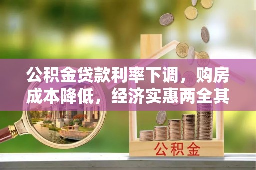 青县公积金贷款利率下调，购房成本降低，经济实惠两全其美