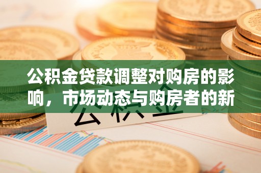青县公积金贷款调整对购房的影响，市场动态与购房者的新选择